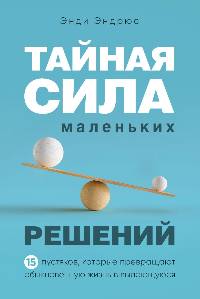 

Тайная сила маленьких решений. 15 пустяков, которые превращают обыкновенную жизнь в выдающуюся