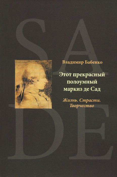 

Этот прекрасный полоумный маркиз де Сад. Жизнь. Страсти. Творчество