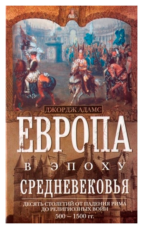 Adams D. - Европа в эпоху Средневековья. Десять столетий от падения Рима до религиозных войн. 500-150