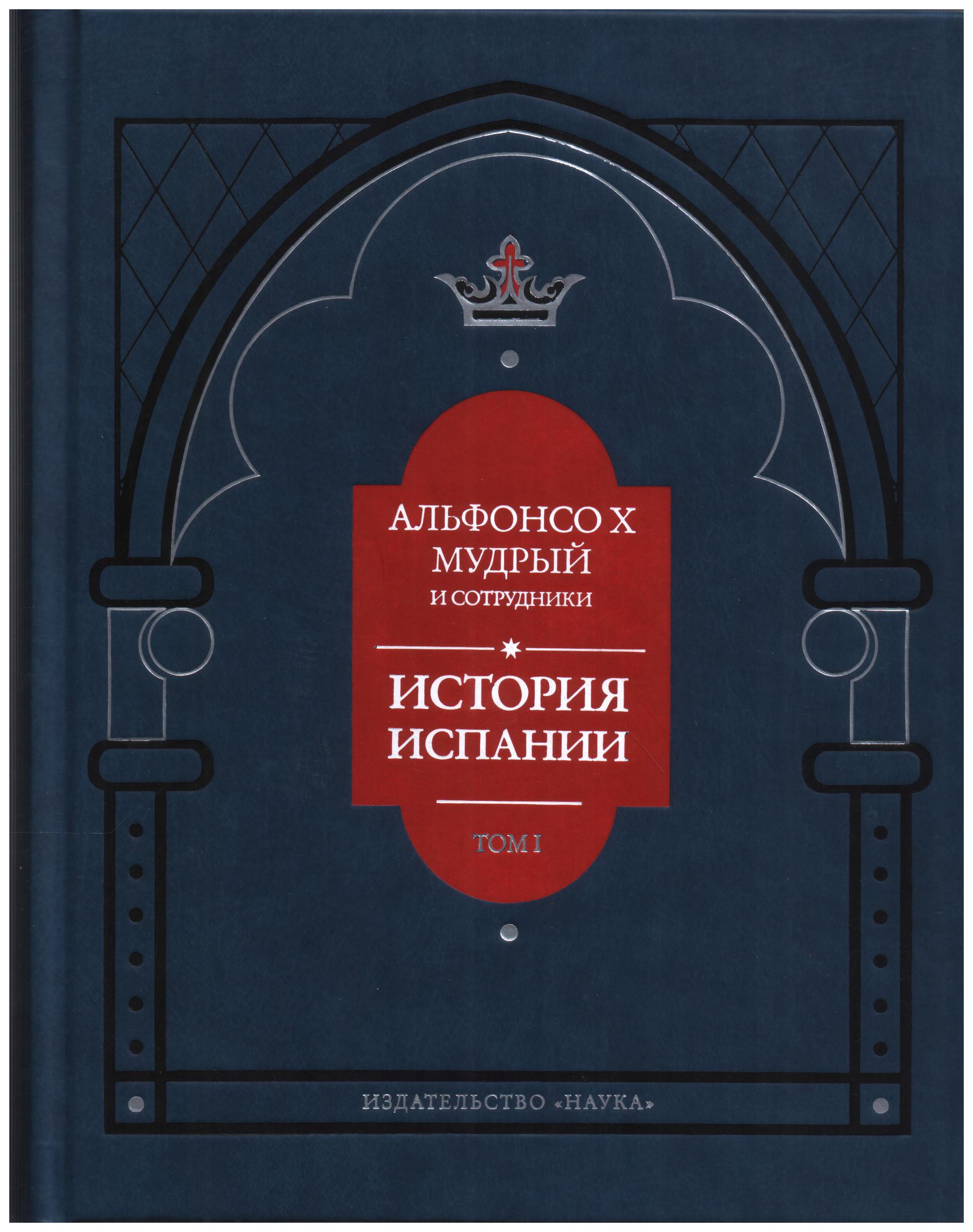 

История Испании, которую составил благороднейший корольдон Альфонсо, сын благородного короля дона Фернандо и королевы доньи Беатрис. Т. 1