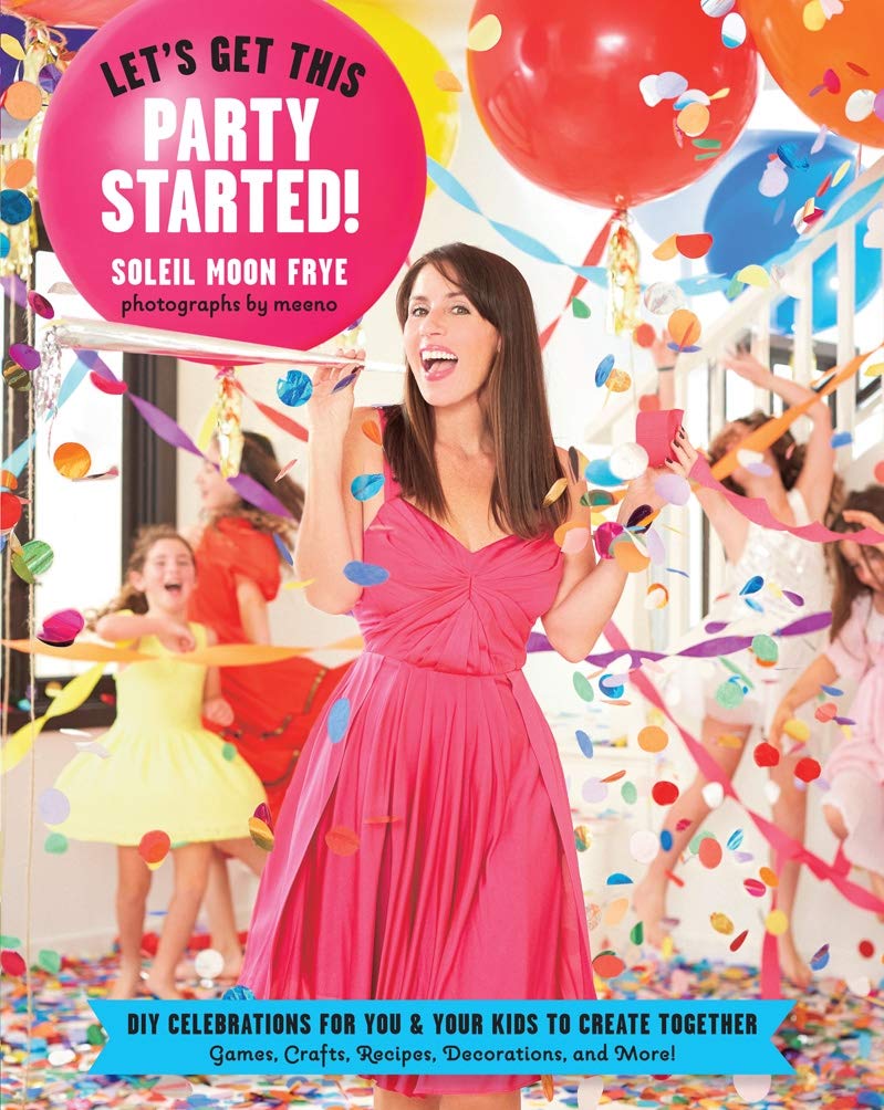 Frye S. - Let's Get This Party Started: DIY Celebrations for You and Your Kids to Create Together