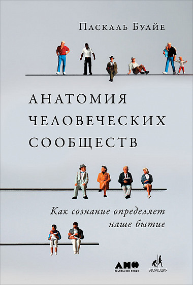 

Анатомия человеческих сообществ: Как сознание определяет наше бытие