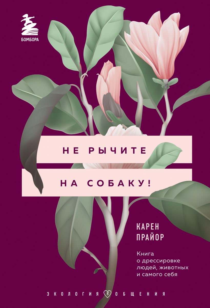 

Не рычите на собаку! Книга о дрессировке людей, животных и самого себя