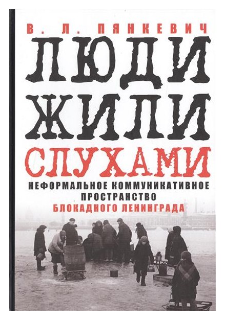 Пянкевич В.Л. - Люди жили слухами. Неформальное коммуникативное пространство блокадного Ленинграда