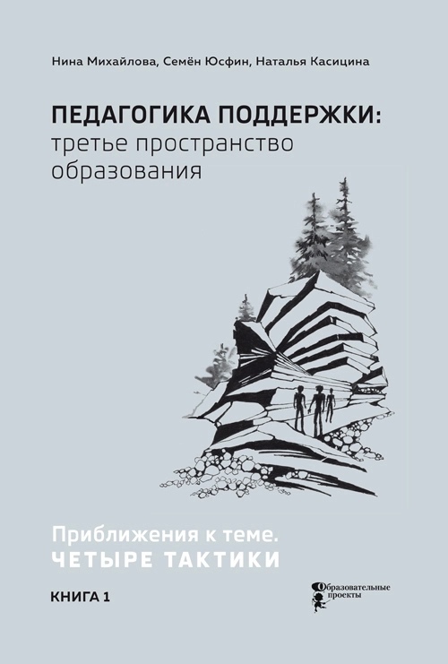 Михайлова Н., Юсфин С., Касицина Н. - Педагогика поддержки: третье пространство образования. Книга 1. Приближения к теме. Четыре тактики