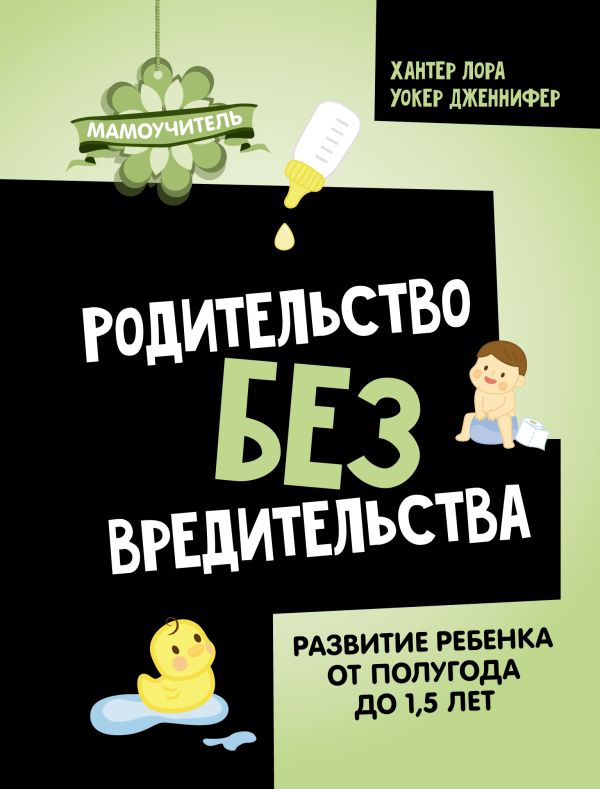 

Родительство без вредительства. Развитие ребенка от полугода до 1, 5 лет