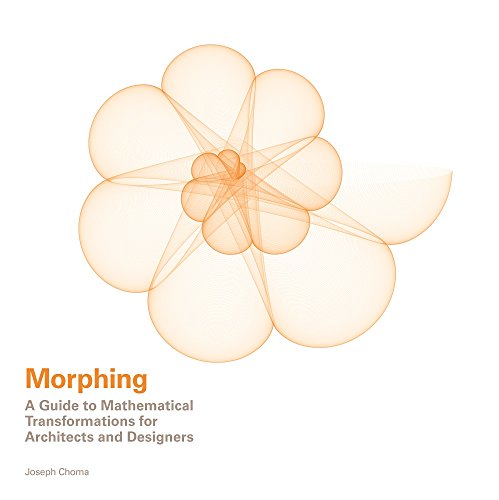  - Morphing: A Guide to Mathematical Transformations for Architects
