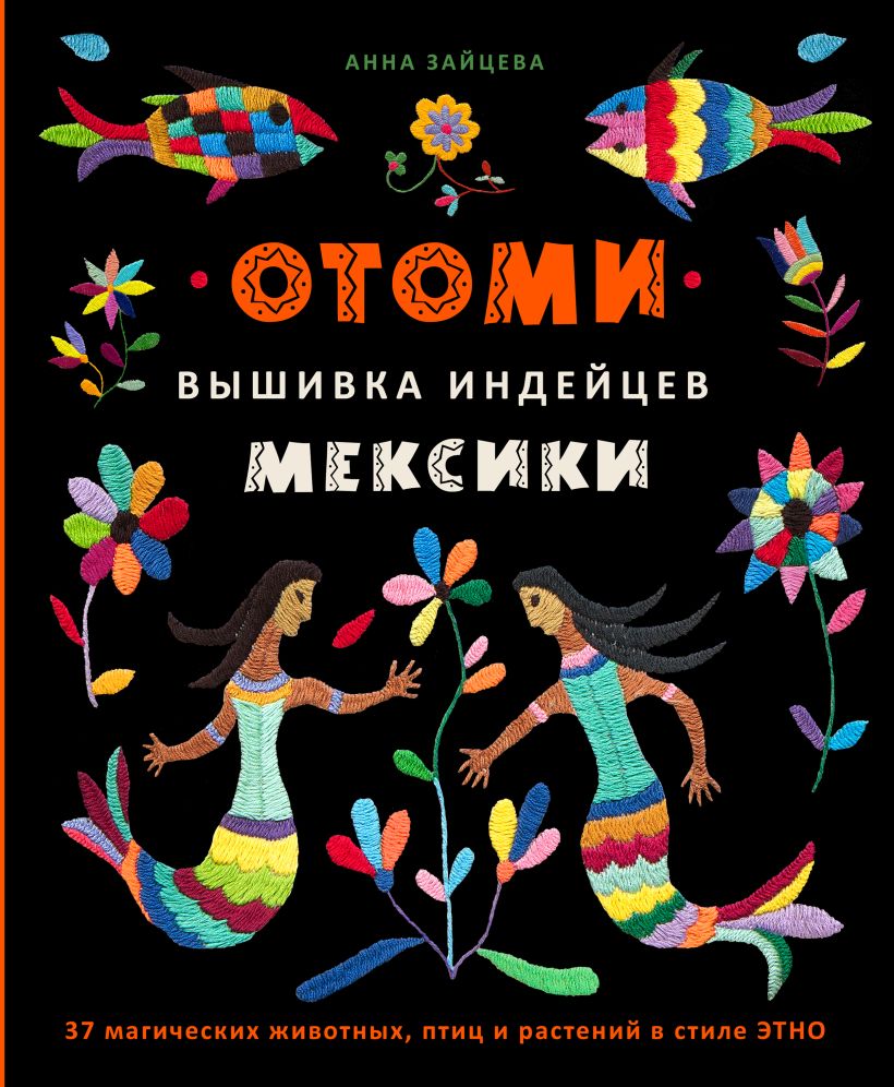 

Отоми. Вышивка индейцев Мексики. 37 магических животных, птиц и растений в стиле ЭТНО