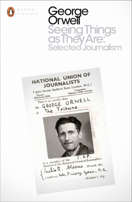 Orwell G - Seeing Things as They Are: Selected Journalism and Other Writings