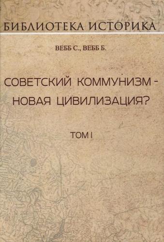 Вебб С., Вебб Б. - Советский коммунизм-новая цивилизация? Т. 1. Репринт издания 1937г.