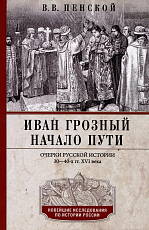 Иван Грозный.  Начало пути.  Очерки русской истории 30-40-х годов XVI века