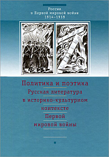 Политика и поэтика.  Русская литература в историко-культурном контексте Первой мировой войны.  Публикации,  исследования и материалы