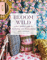 Bloom Wild: a free-spirited guide to decorating with floral patterns