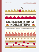 Большая книга кондитера: Торты,  пирожные,  десерты.  Учимся готовить шедевры