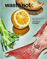 Waste Not: How to Get the Most from Your Food