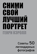 Сними свой лучший портрет.  Советы 50 легендарных фотографов