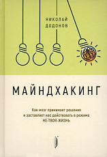 Майндхакинг.  Как мозг принимает решения и заставляет нас действовать в режиме НЕ-ТВОЯ-ЖИЗНЬ