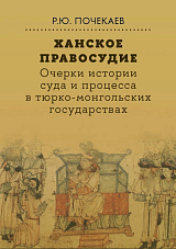 Ханское правосудие.  Очерки истории суда и процесса в тюрко-монгольских государствах: От Чингис-хана до начала XX века