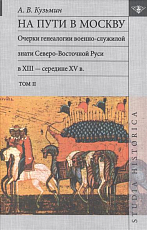 На пути в Москву.  Очерки генеалогии военно-служилой знати Северо-Восточной Руси в XIII - середине XV в. 