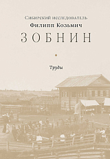 Сибирский исследователь Филипп Козьмич Зобнин.  Труды