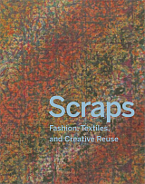 Scraps: Fashion,  Textiles,  and Creative Reuse