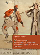 Рабство,  театр и популярная культура в Лондоне и Филадельфии 1760-1850