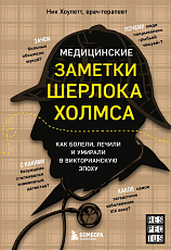 Медицинские заметки Шерлока Холмса.  Как болели,  лечили и умирали в Викторианскую эпоху