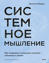 Системное мышление.  Как создавать и улучшать системы в бизнесе и жизни