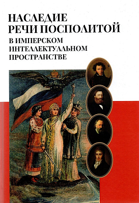 Наследие Речи Посполитой в имперском интеллектуальном пространстве: Коллективная монография