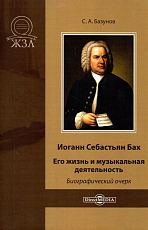 Иоганн Себастьян Бах.  Его жизнь и музыкальная деятельность : биографический очерк