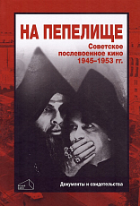 На пепелище.  Советское послевоенное кино.  1945-1953 гг.  Документы и свидетельства.  Книга первая