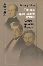 Три лика нравственной истины.  Чаадаев,  Грибоедов,  Якушкин