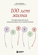 100 лет жизни.  Истории ровесниц века,  вдохновляющие жить полной жизнью