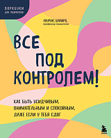 Все под контролем! Как быть усидчивым,  внимательным и спокойным,  даже если у тебя СДВГ