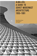 Алма-Ата: архитектура советского модернизма 1955-1991.  Справочник-путеводитель (анг)