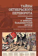 Тайны Октябрьского переворота.  Ленин и немецко-большевистский заговор