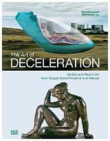 The Art of Deceleration: Motion and Rest in Art from Caspar David Friedrich to Ai Weiwei