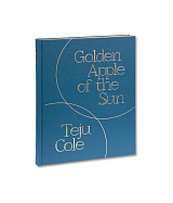 Golden Apple of the Sun by Teju Cole