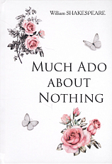 Much Ado about Nothing = Много шума из ничего: на англ.  яз.  Shakespeare W. 