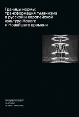 Границы нормы: трансформация гуманизма в русской и европейской культуре Нового и Новейшего времени