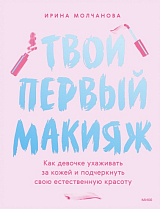 Твой первый макияж.  Как девочке ухаживать за кожей и подчеркнуть свою естественную красоту