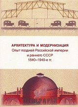 Архитектура и модернизация.  Опыт поздней Российской империи и раннего СССР.  1840-1940 гг. 