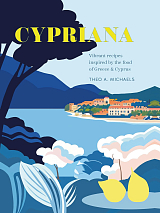 Cypriana: Vibrant recipes inspired by the food of Greece & Cyprus