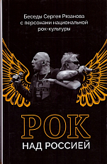 Рок над Россией.  Беседы Сергея Рязанова с персонами национальной рок-культуры
