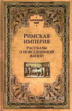 Римская империя.  Рассказы о повседневной жизни