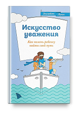 Искусство уважения.  Как помочь ребенку найти свой путь