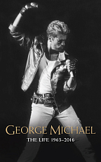 George Michael.  The Life 1963-2016