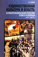 Художественная культура и власть в постсталинской России: Союз и борьба (1953 - 1985 гг.  )