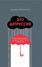 Это депрессия.  Полное руководство для тех,  кто хочет понять депрессию