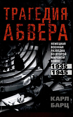 Трагедия абвера.  Немецкая военная разведка во Второй мировой войне.  1935 - 1945